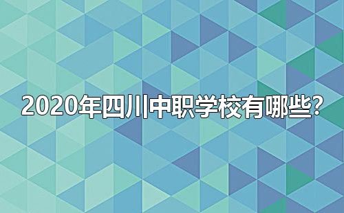 2020年四川中職學(xué)校有哪些？